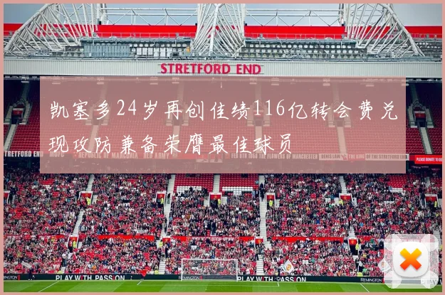 凯塞多24岁再创佳绩116亿转会费兑现攻防兼备荣膺最佳球员