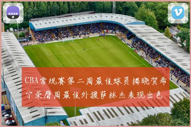 CBA常规赛第二周最佳球员揭晓贺希宁荣膺周最佳外援萨林杰表现出色