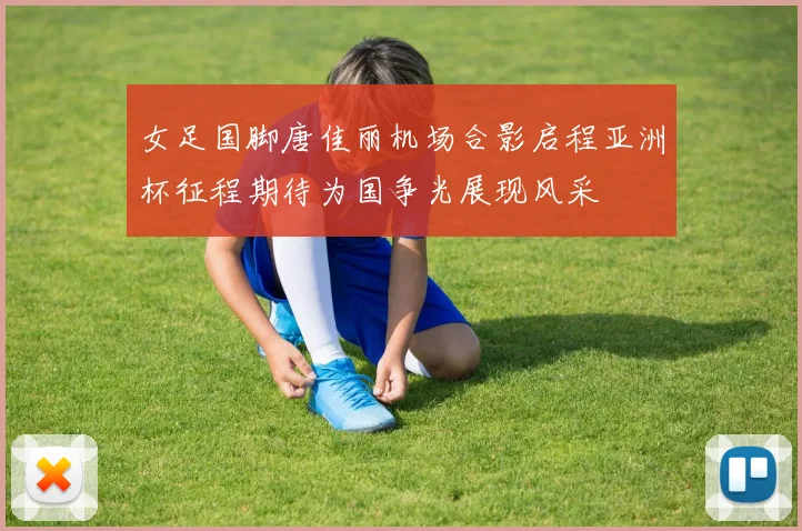 女足国脚唐佳丽机场合影启程亚洲杯征程期待为国争光展现风采